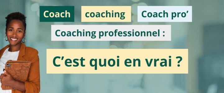 Coach, coaching, coaching professionnel : c’est quoi en vrai ? coach coaching ou coaching professionnel : c'est quoi en vrai ?